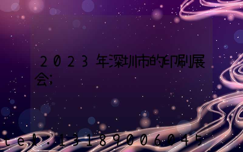 2023年深圳市的印刷展会