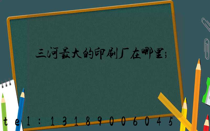 三河最大的印刷厂在哪里
