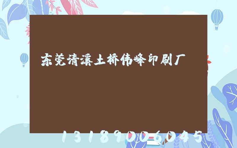 东莞清溪土桥伟峰印刷厂