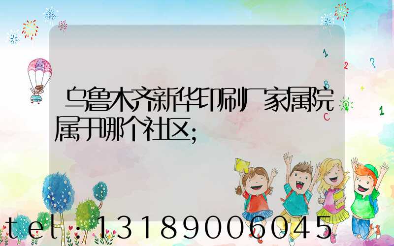 乌鲁木齐新华印刷厂家属院属于哪个社区
