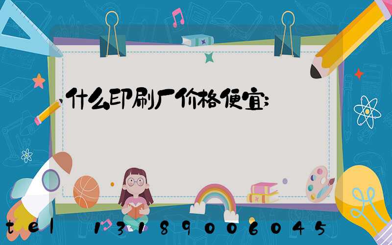 什么印刷厂价格便宜