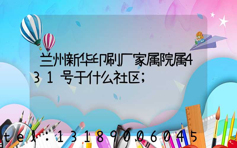 兰州新华印刷厂家属院属431号于什么社区
