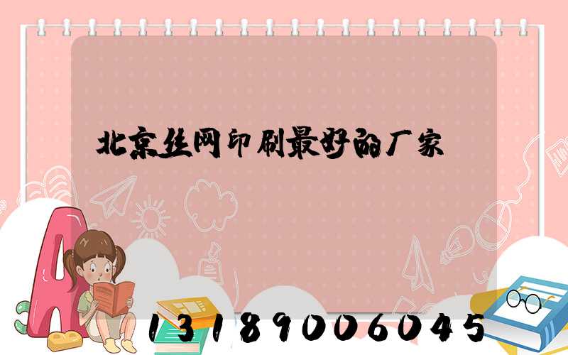 北京丝网印刷最好的厂家