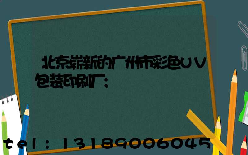 北京崭新的广州市彩色UV包装印刷厂