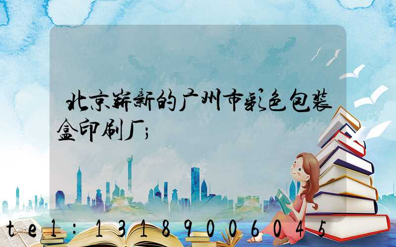 北京崭新的广州市彩色包装盒印刷厂