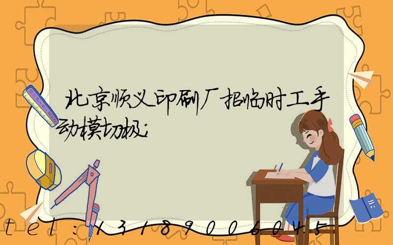 北京顺义印刷厂招临时工手动模切极