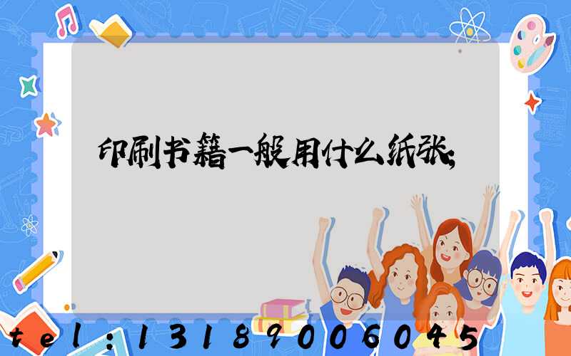 印刷书籍一般用什么纸张