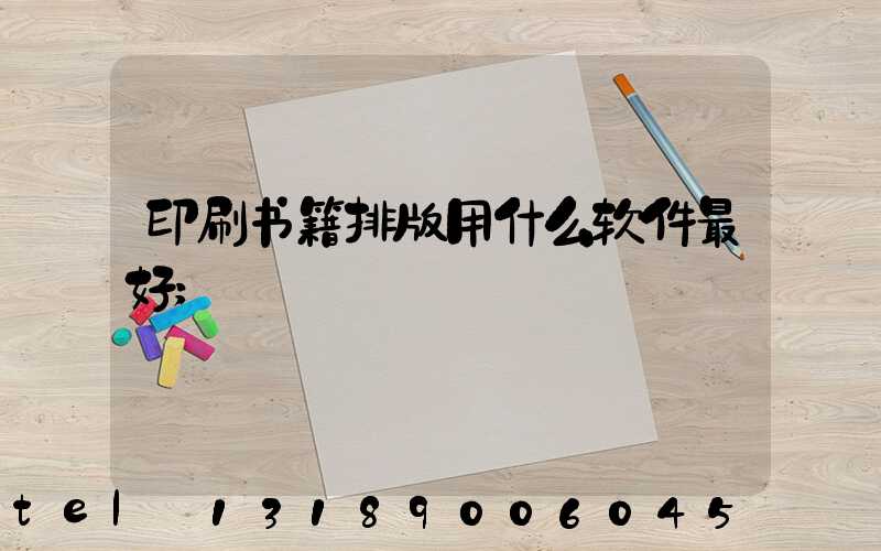 印刷书籍排版用什么软件最好