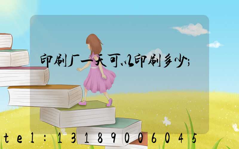印刷厂一天可以印刷多少