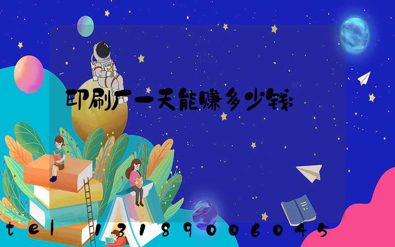 印刷厂一天能赚多少钱