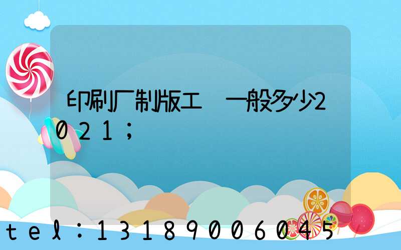 印刷厂制版工资一般多少2021
