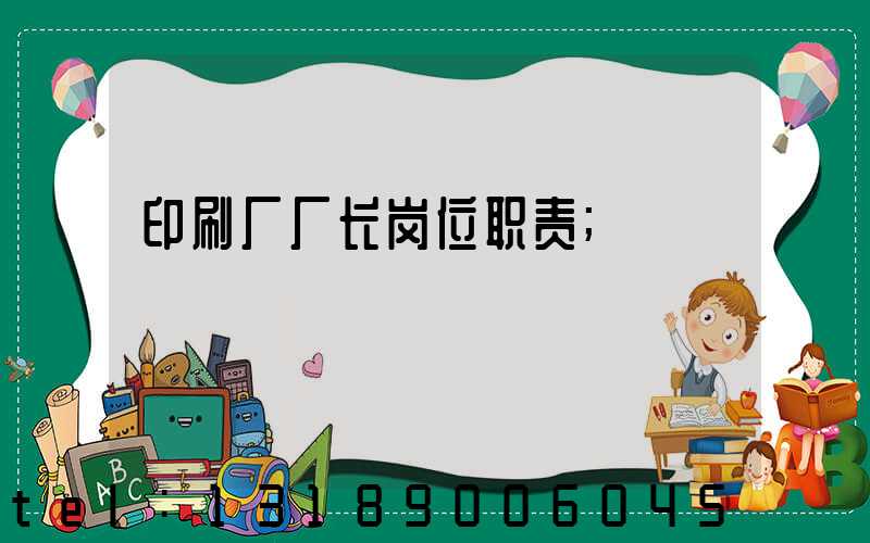 印刷厂厂长岗位职责