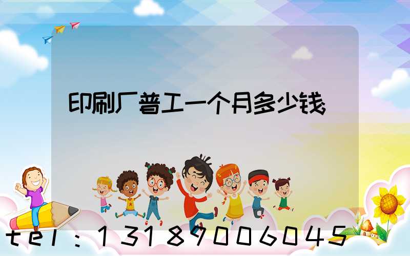 印刷厂普工一个月多少钱