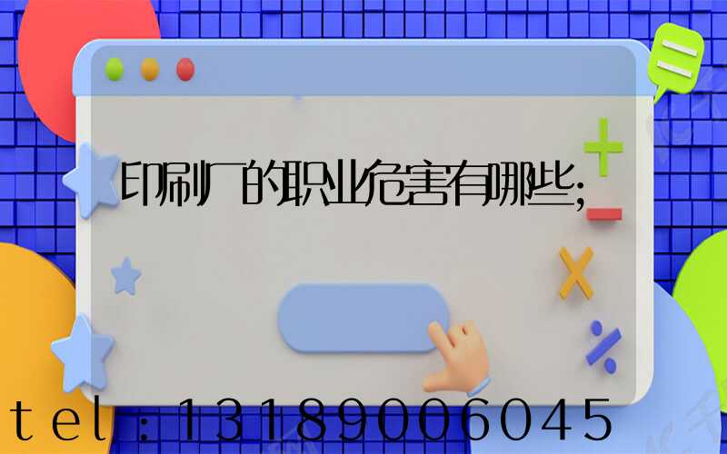 印刷厂的职业危害有哪些