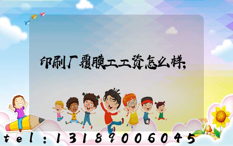 印刷厂覆膜工工资怎么样