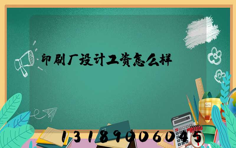 印刷厂设计工资怎么样