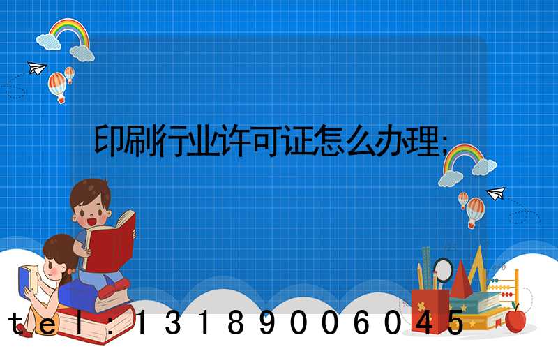 印刷行业许可证怎么办理