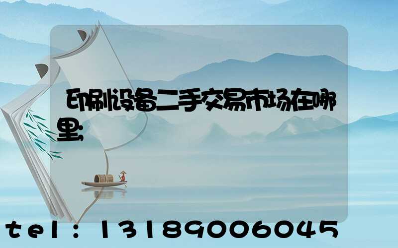 印刷设备二手交易市场在哪里
