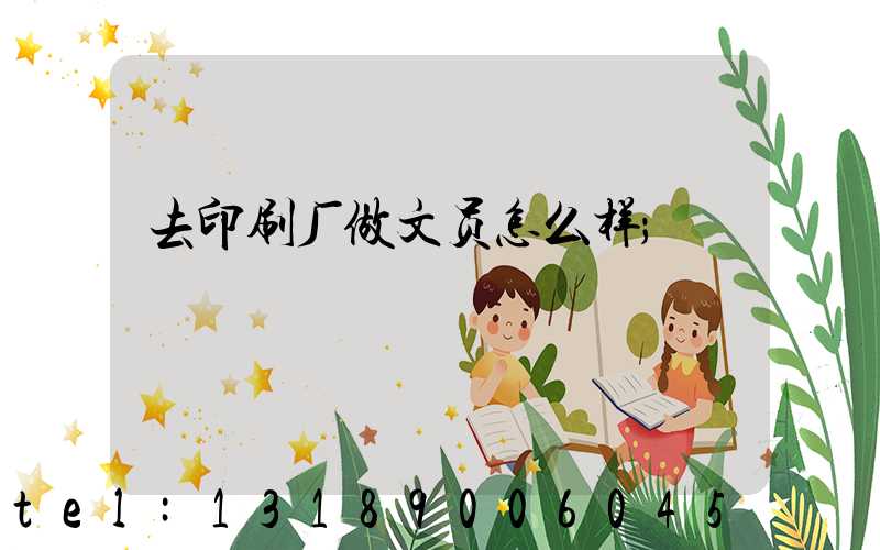 去印刷厂做文员怎么样