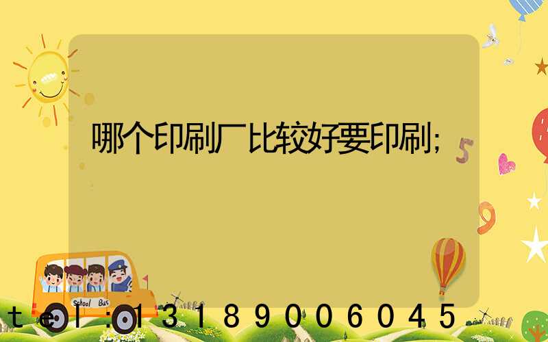 哪个印刷厂比较好要印刷