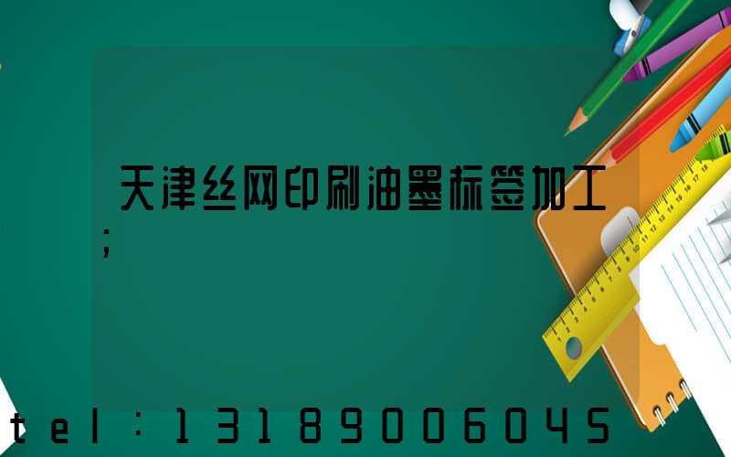 天津丝网印刷油墨标签加工
