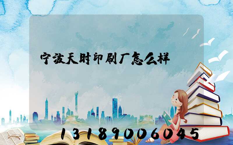 宁波天时印刷厂怎么样