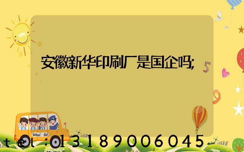 安徽新华印刷厂是国企吗