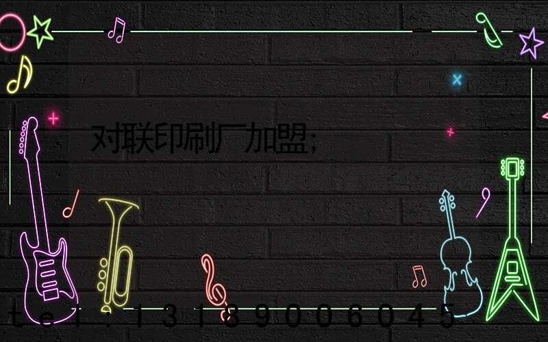 对联印刷厂加盟