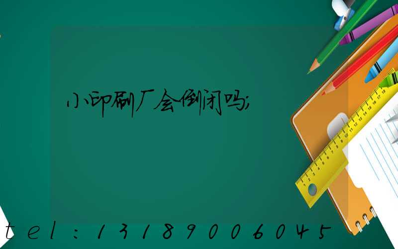 小印刷厂会倒闭吗