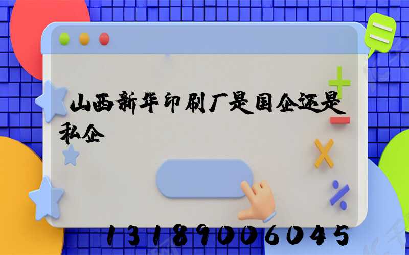山西新华印刷厂是国企还是私企