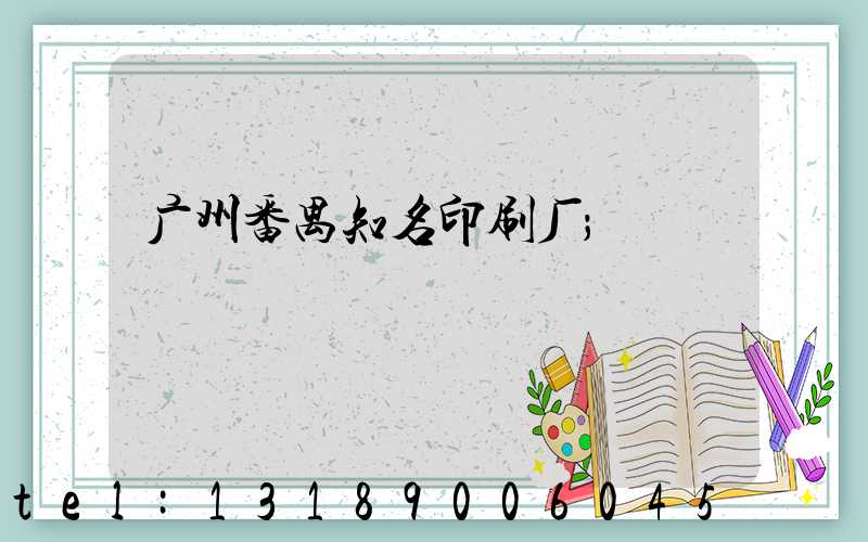 广州番禺知名印刷厂