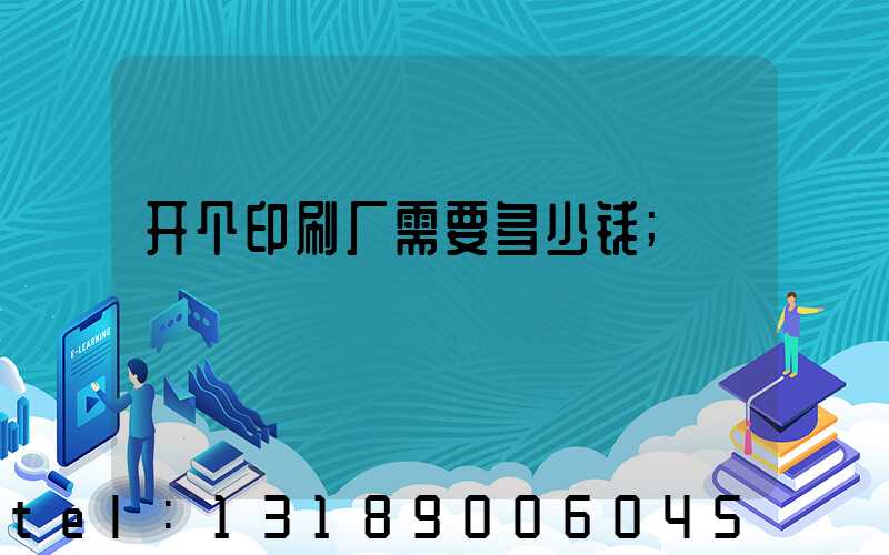 开个印刷厂需要多少钱