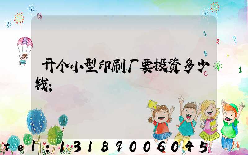 开个小型印刷厂要投资多少钱