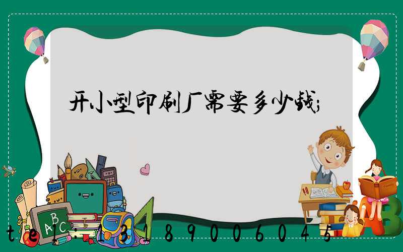 开小型印刷厂需要多少钱