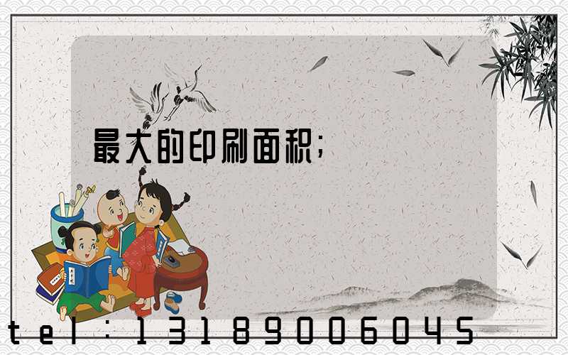 最大的印刷面积