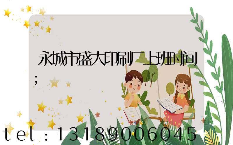 永城市盛大印刷厂上班时间