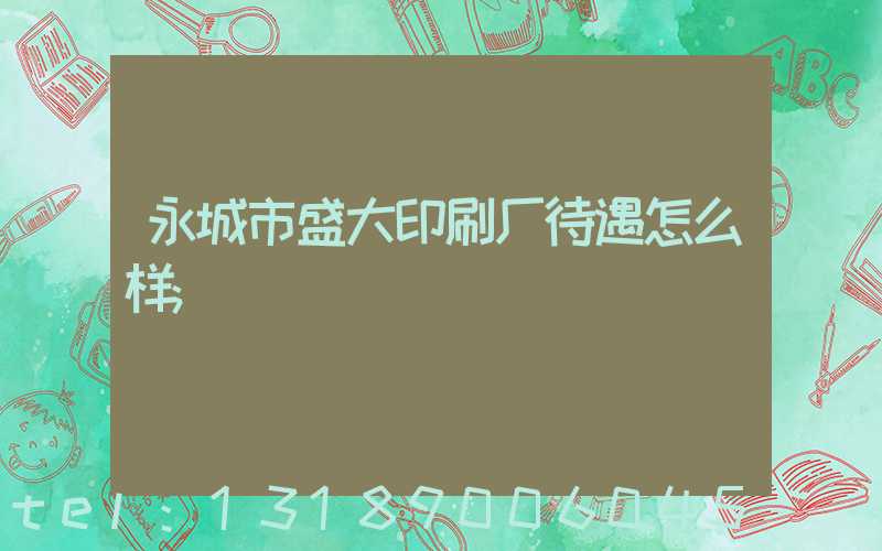 永城市盛大印刷厂待遇怎么样