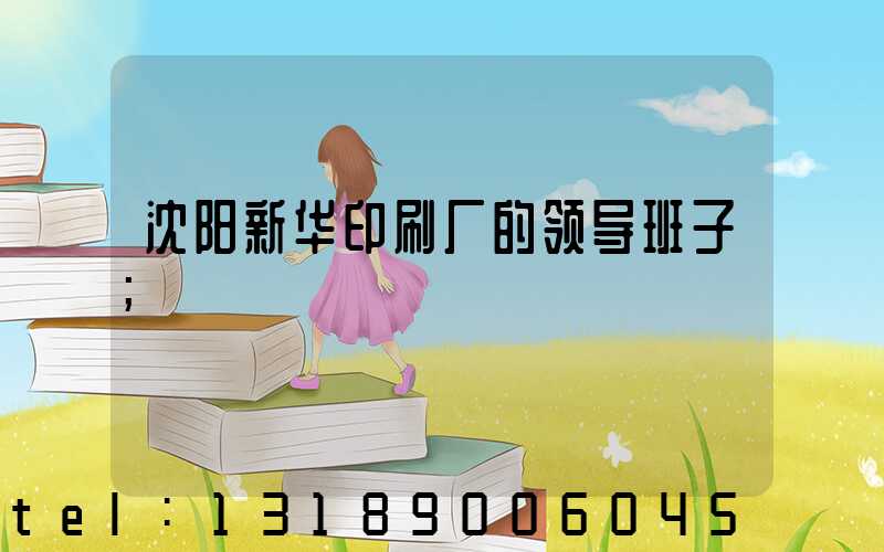 沈阳新华印刷厂的领导班子