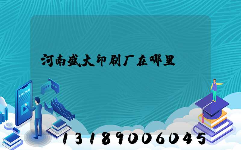 河南盛大印刷厂在哪里