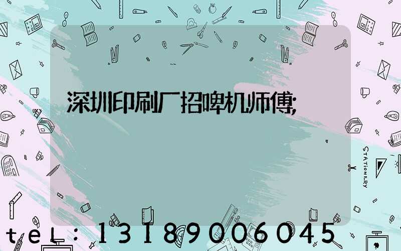 深圳印刷厂招啤机师傅