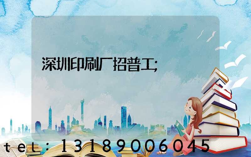 深圳印刷厂招普工