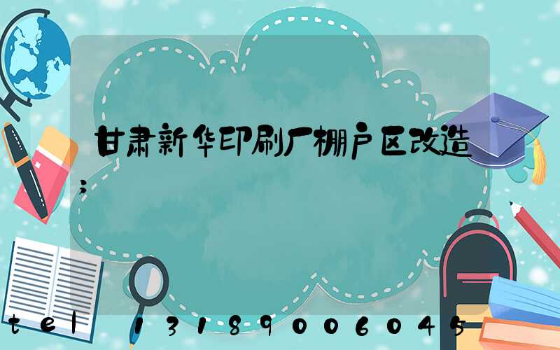 甘肃新华印刷厂棚户区改造