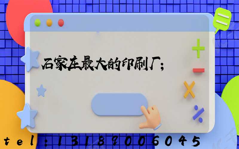 石家庄最大的印刷厂