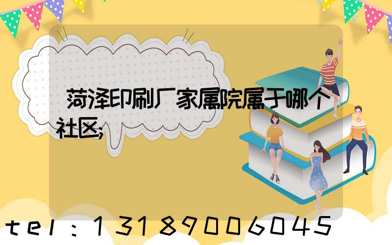 菏泽印刷厂家属院属于哪个社区