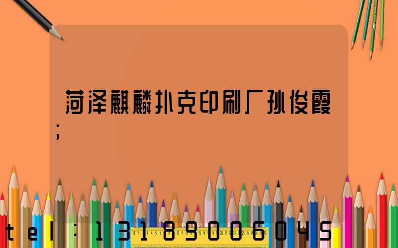 菏泽麒麟扑克印刷厂孙俊霞
