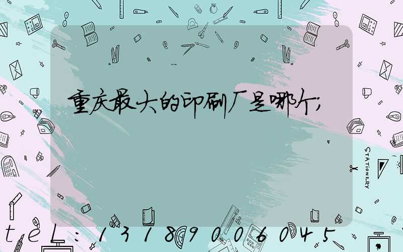 重庆最大的印刷厂是哪个