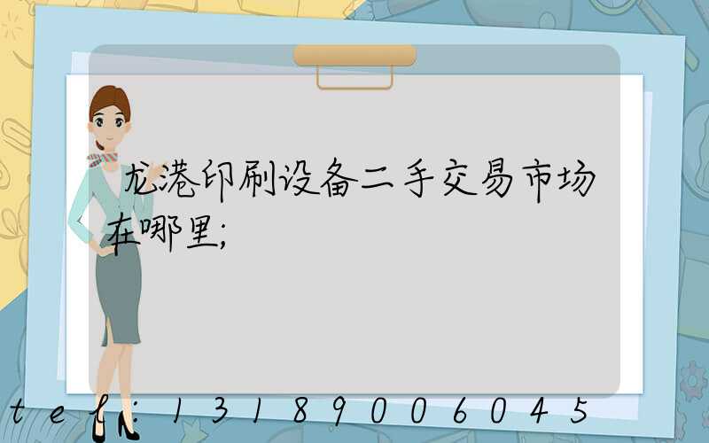 龙港印刷设备二手交易市场在哪里